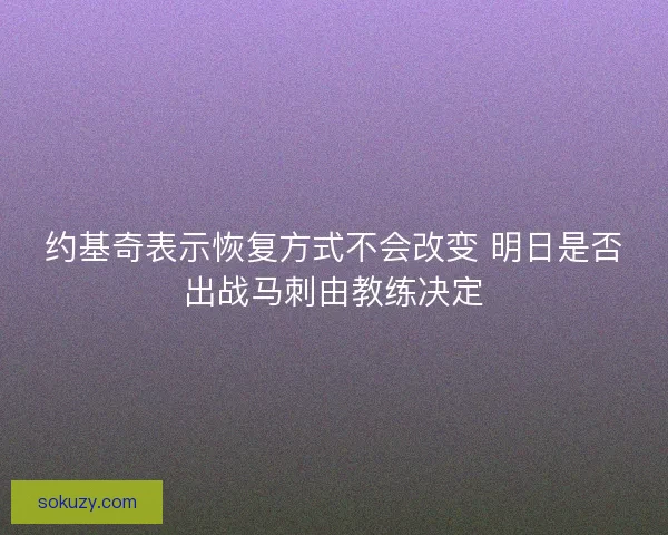 约基奇表示恢复方式不会改变 明日是否出战马刺由教练决定