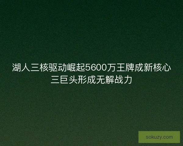 湖人三核驱动崛起5600万王牌成新核心三巨头形成无解战力