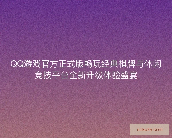 QQ游戏官方正式版畅玩经典棋牌与休闲竞技平台全新升级体验盛宴